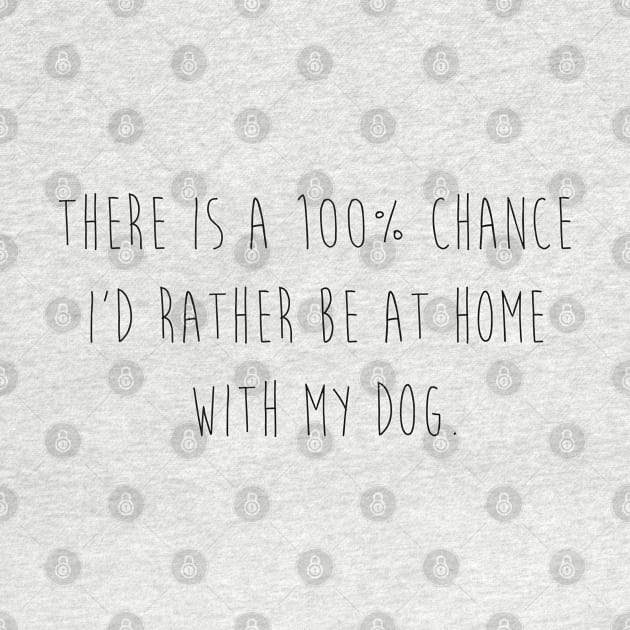 There is a 100% chance I'd rather be at home with my dog. by Kobi